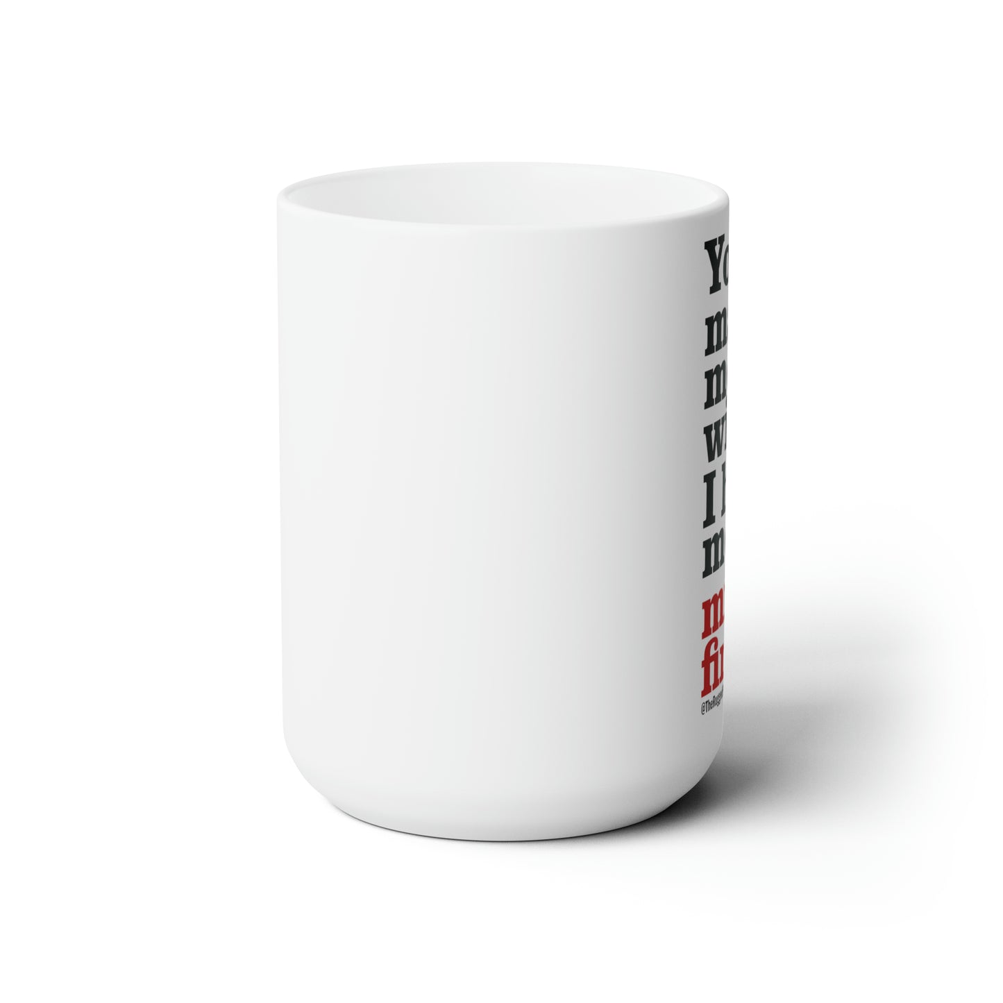 You make me wish I had more middle fingers - Ceramic Mug 15oz