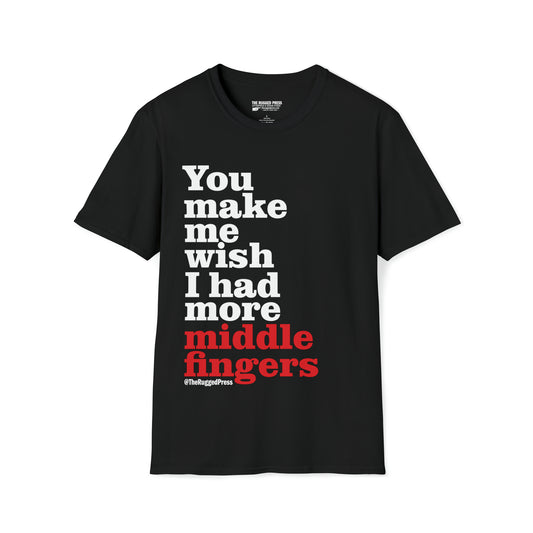 You make me wish I had more middle fingers – t-shirt