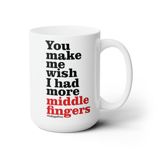 You make me wish I had more middle fingers - Ceramic Mug 15oz